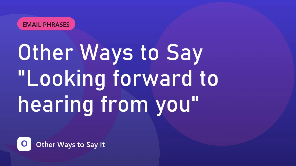 Other Ways to Say "Looking forward to hearing from you"