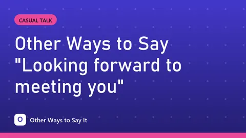 Other Ways to Say "Looking forward to meeting you"