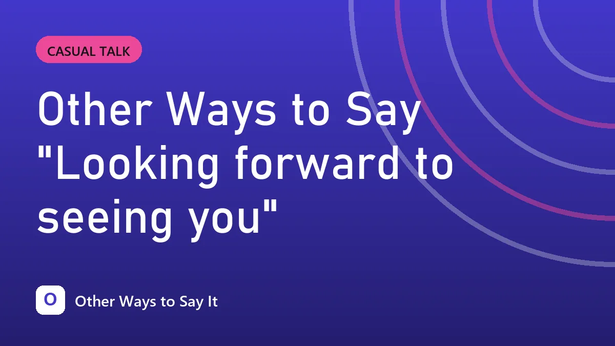 Other Ways to Say "Looking forward to seeing you"