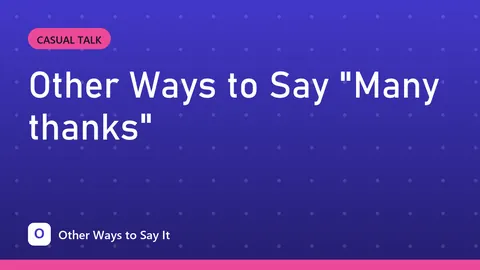 Other Ways to Say "Many thanks"