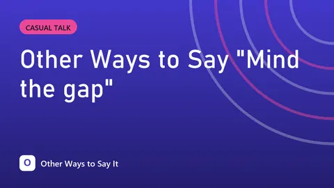 Other Ways to Say "Mind the gap"