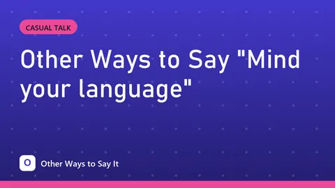 Other Ways to Say "Mind your language"