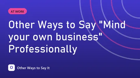 Other Ways to Say "Mind your own business" Professionally