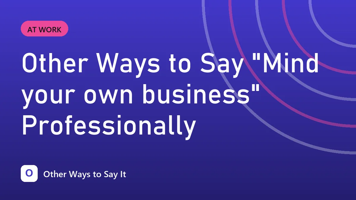 Other Ways to Say "Mind your own business" Professionally