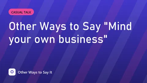 Other Ways to Say "Mind your own business"