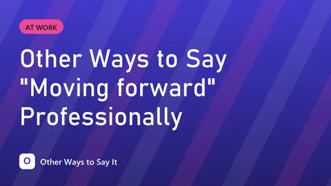 Other Ways to Say "Moving forward" Professionally