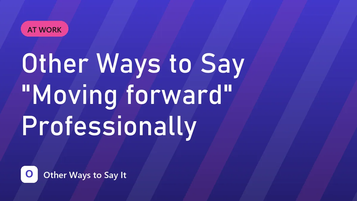 Other Ways to Say "Moving forward" Professionally