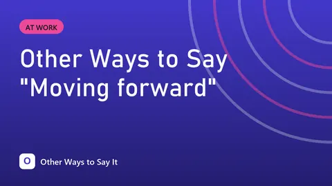Other Ways to Say "Moving forward"