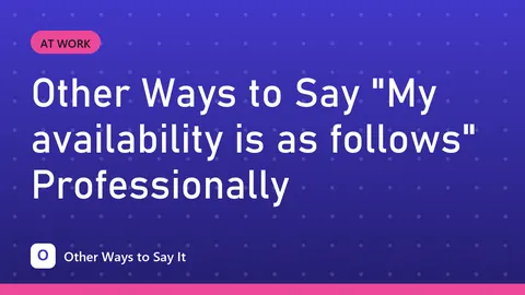 Other Ways to Say "My availability is as follows" Professionally