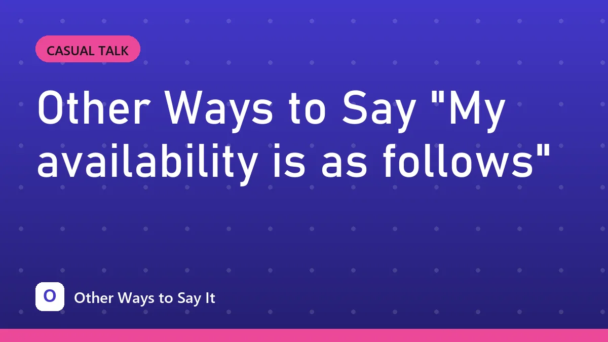 Other Ways to Say "My availability is as follows"