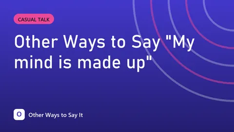 Other Ways to Say "My mind is made up"