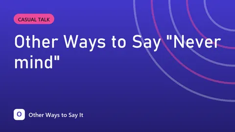 Other Ways to Say "Never mind"