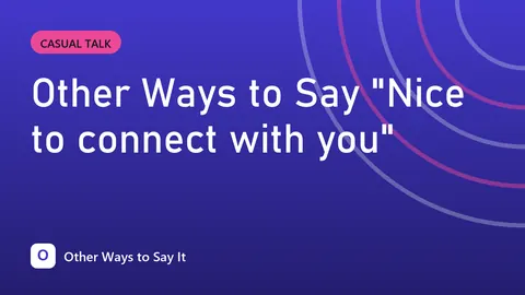 Other Ways to Say "Nice to connect with you"