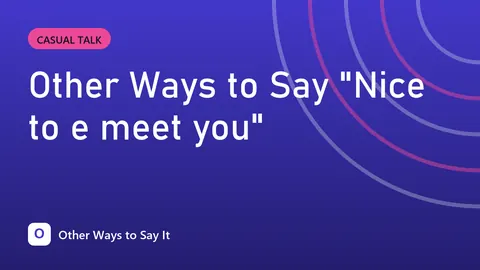 Other Ways to Say "Nice to e meet you"