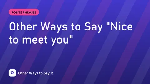 Other Ways to Say "Nice to meet you"