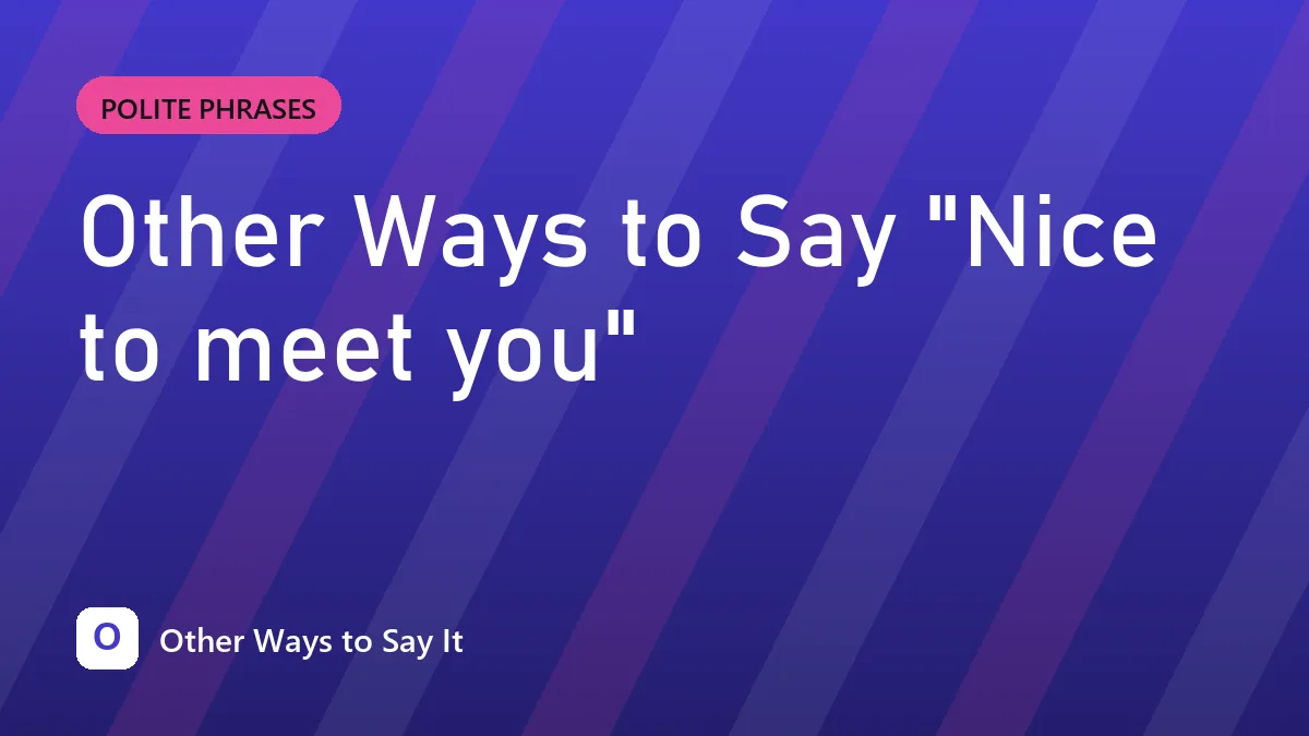 Other Ways to Say "Nice to meet you"