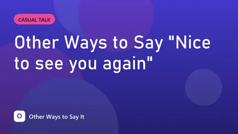 Other Ways to Say "Nice to see you again"