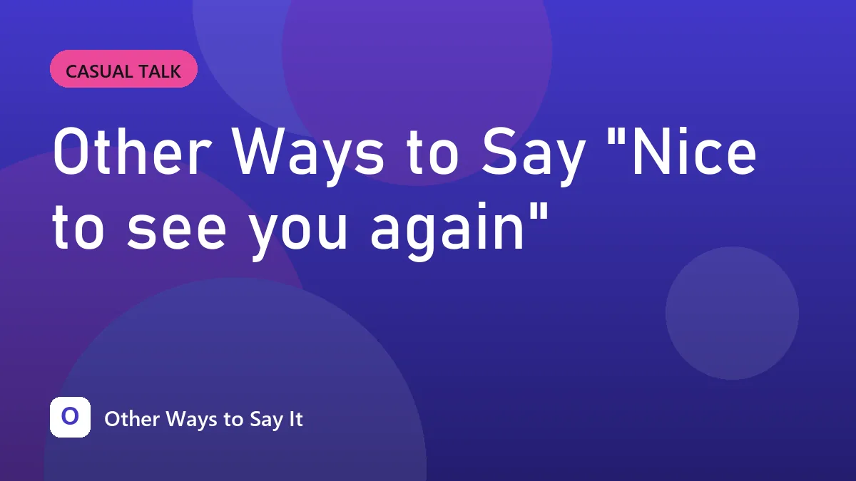 Other Ways to Say "Nice to see you again"