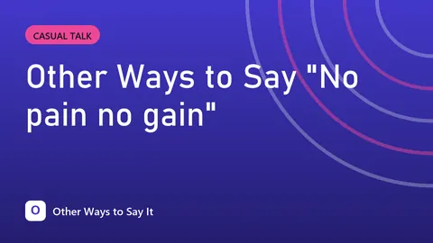 Other Ways to Say "No pain no gain"