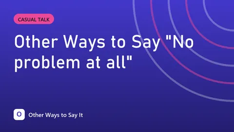 Other Ways to Say "No problem at all"