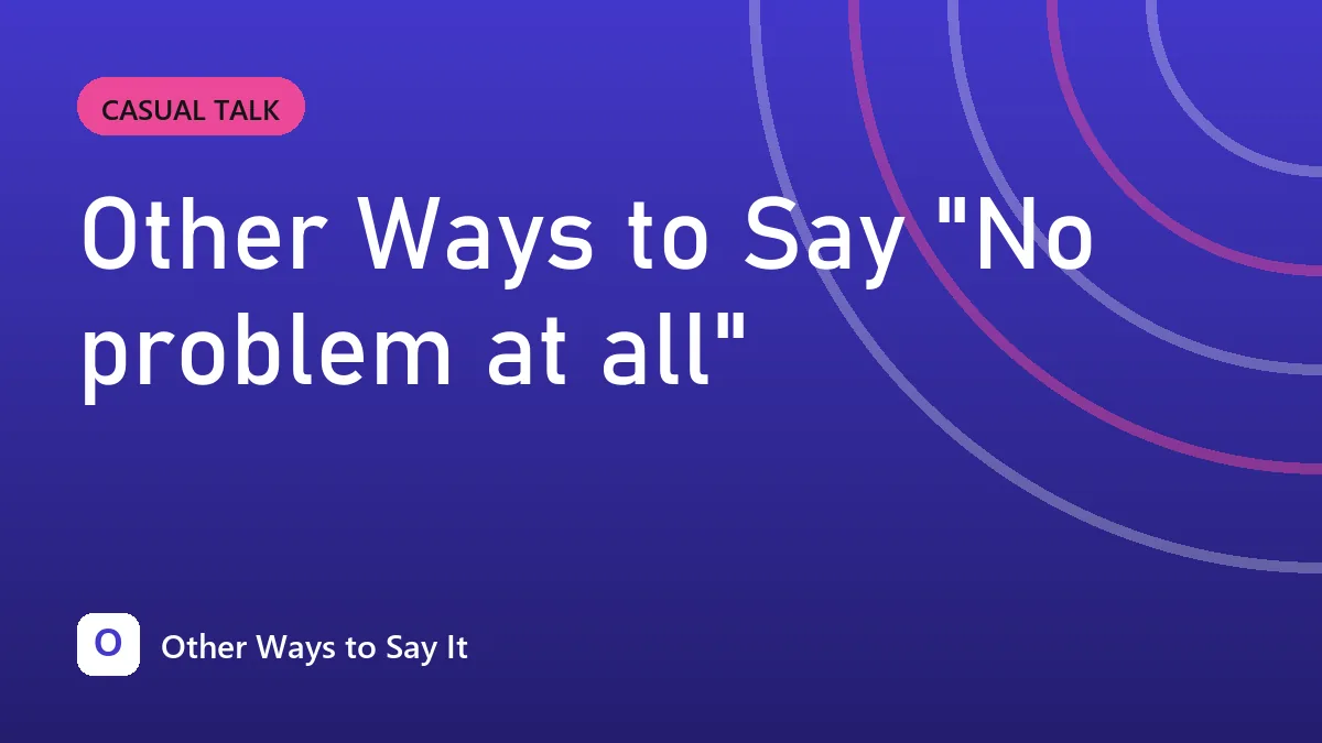 Other Ways to Say "No problem at all"