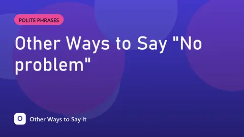 Other Ways to Say "No problem"