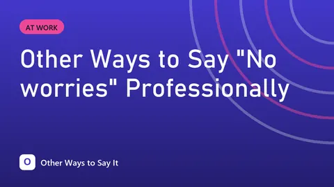 Other Ways to Say "No worries" Professionally