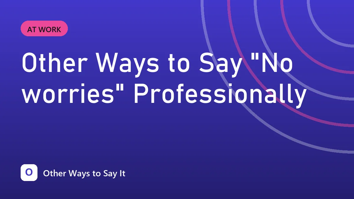 Other Ways to Say "No worries" Professionally