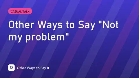 Other Ways to Say "Not my problem"