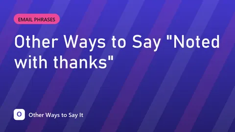 Other Ways to Say "Noted with thanks"