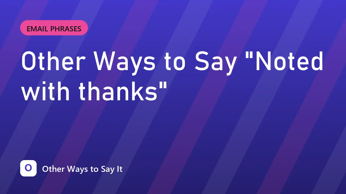 Other Ways to Say "Noted with thanks"