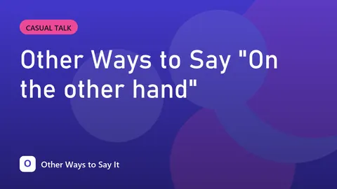 Other Ways to Say "On the other hand"