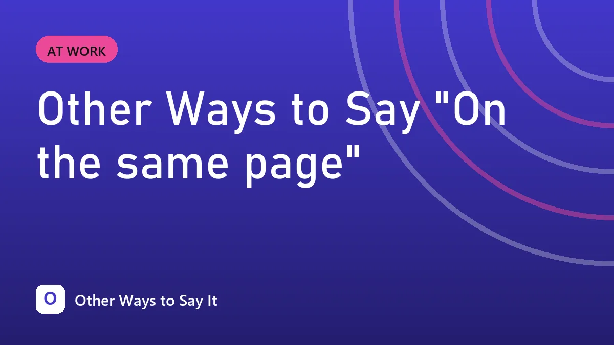 Other Ways to Say "On the same page"