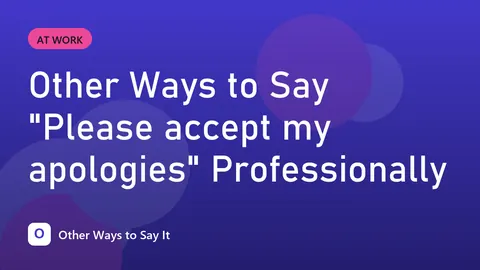 Other Ways to Say "Please accept my apologies" Professionally