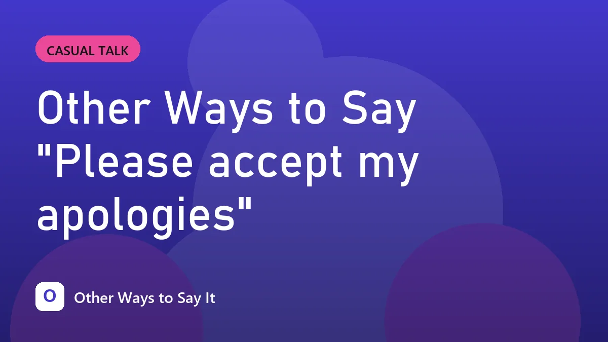 Other Ways to Say "Please accept my apologies"