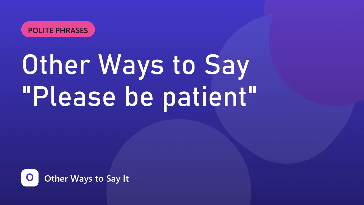 Other Ways to Say "Please be patient"