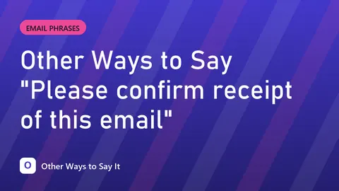 Other Ways to Say "Please confirm receipt of this email"
