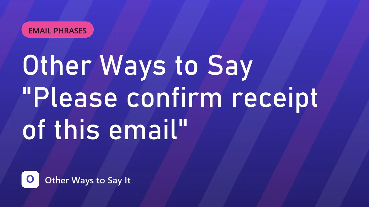 Other Ways to Say "Please confirm receipt of this email"