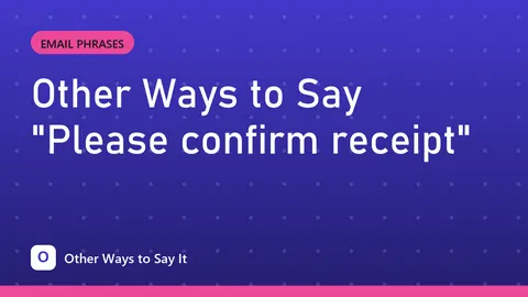 Other Ways to Say "Please confirm receipt"