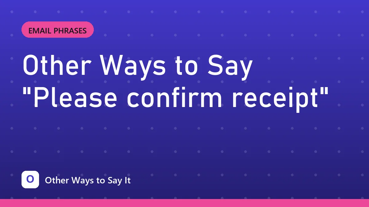 Other Ways to Say "Please confirm receipt"