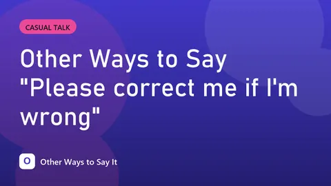 Other Ways to Say "Please correct me if I'm wrong"