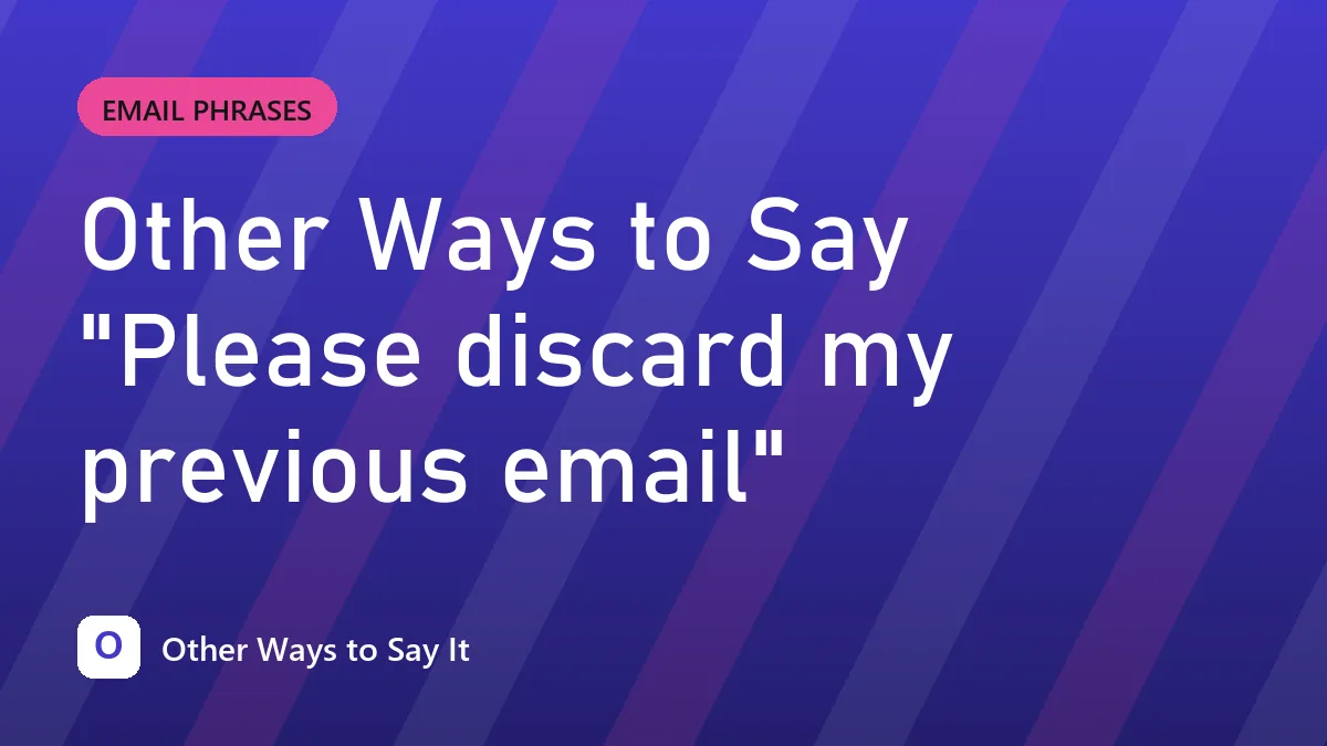 Other Ways to Say "Please discard my previous email"