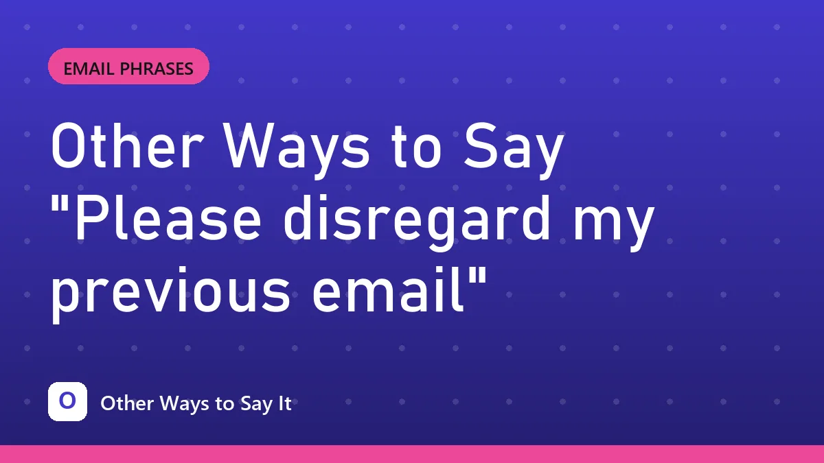 Other Ways to Say "Please disregard my previous email"