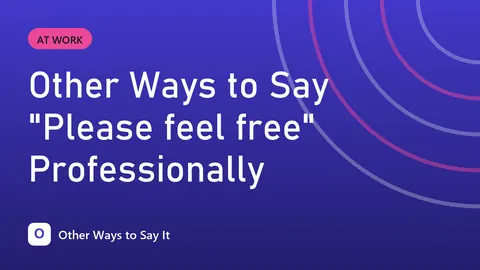 Other Ways to Say "Please feel free" Professionally