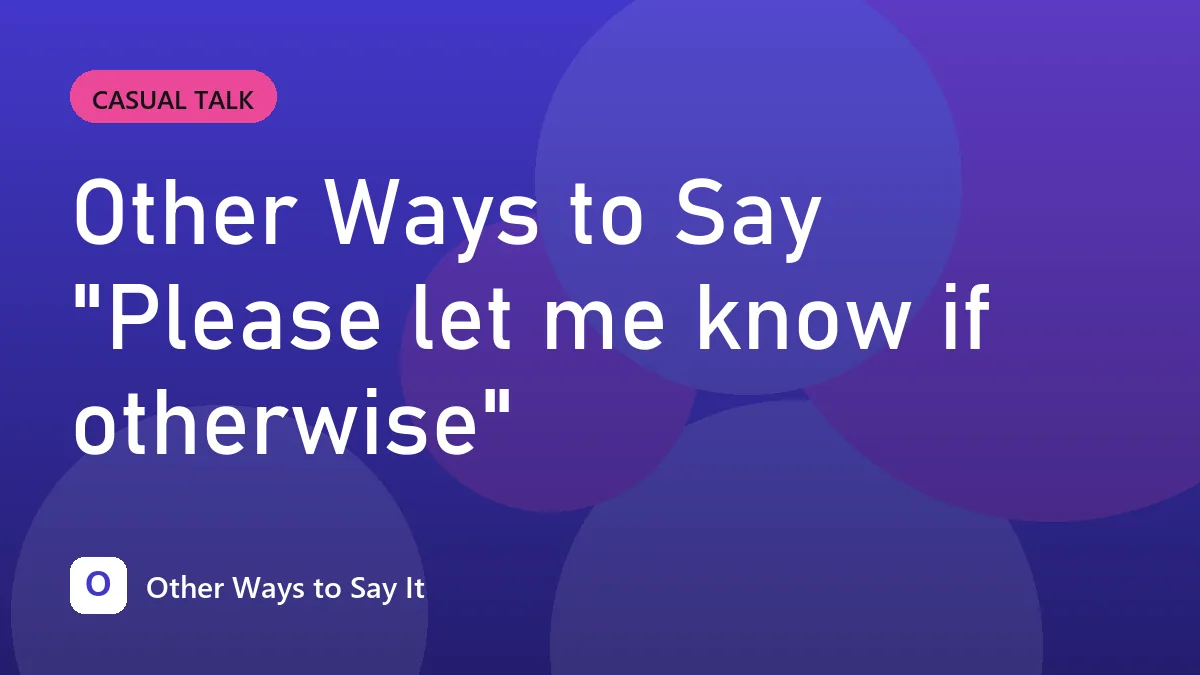Other Ways to Say "Please let me know if otherwise"