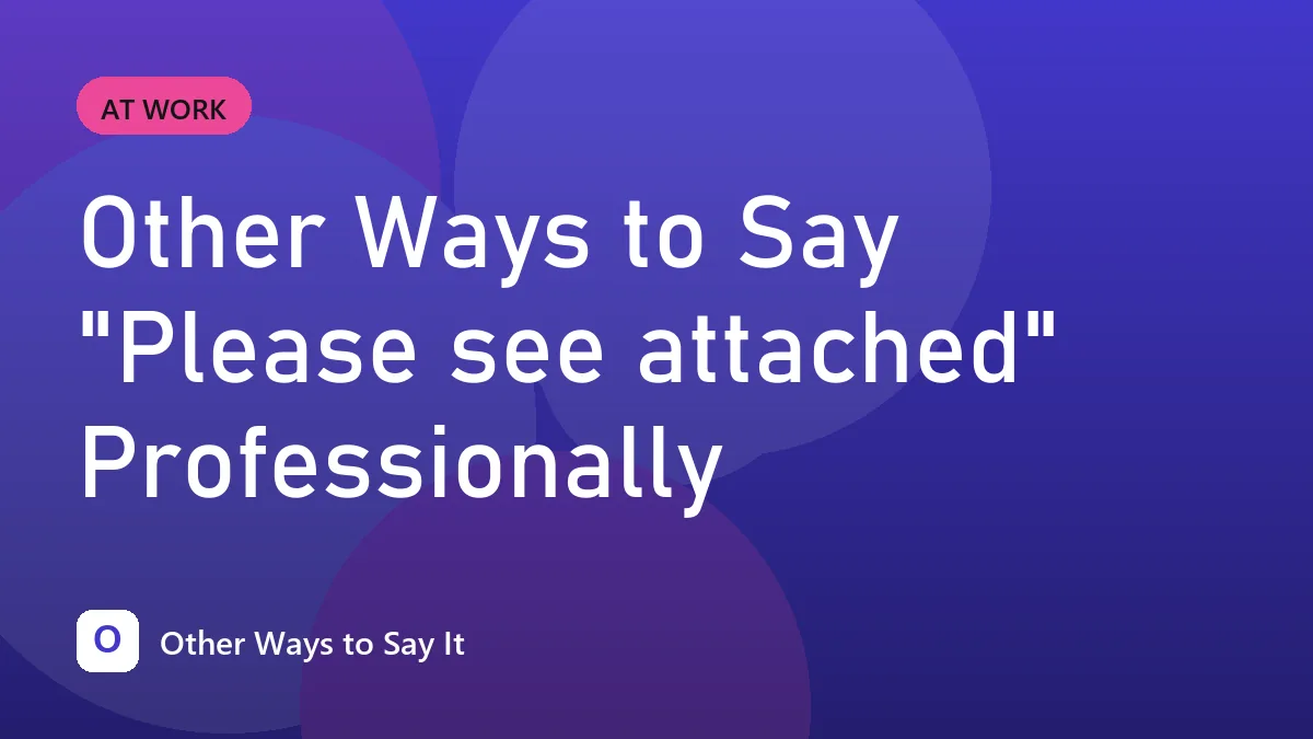 Other Ways to Say "Please see attached" Professionally