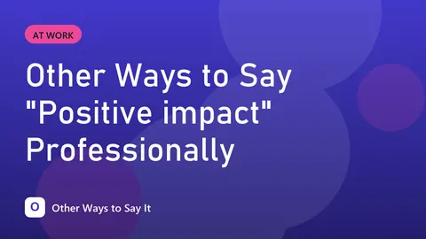 Other Ways to Say "Positive impact" Professionally