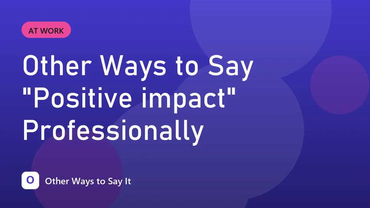 Other Ways to Say "Positive impact" Professionally