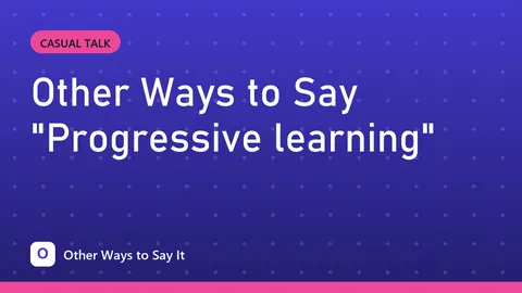 Other Ways to Say "Progressive learning"