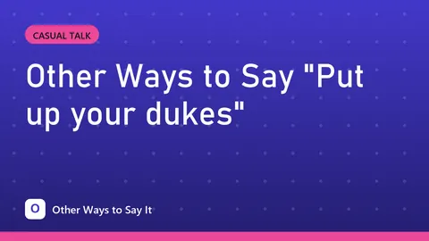 Other Ways to Say "Put up your dukes"